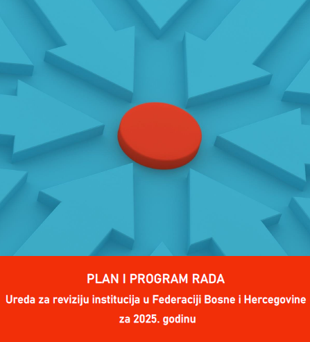 Plan i program rada Ureda za reviziju institucija u Federaciji Bosne i Hercegovine za 2025. godinu.