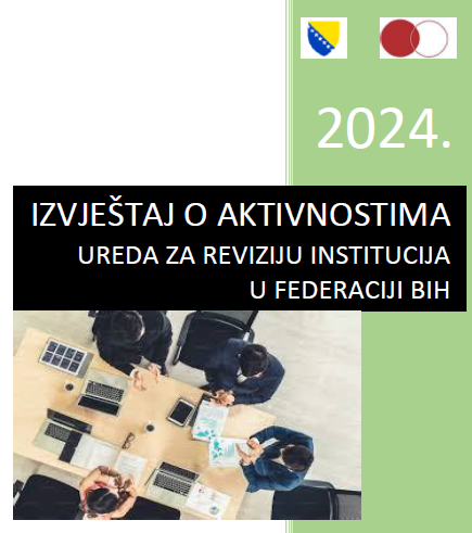 Izvještaj o aktivnostima Ureda za reviziju institucija u Federaciji BiH za 2024. godinu.